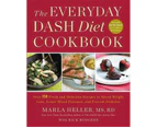 The Everyday DASH Diet Cookbook : Over 150 Fresh and Delicious Recipes to Speed Weight Loss, Lower Blood Pressure, and Prevent Diabetes
