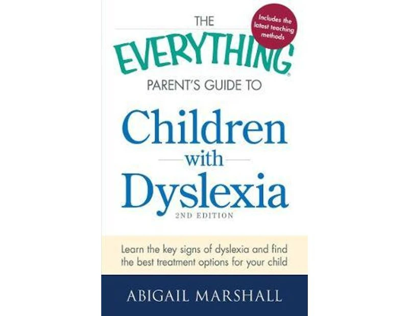 The Everything Parent's Guide to Children with Dyslexia : Learn the Key Signs of Dyslexia and Find the Best Treatment Options for Your Child