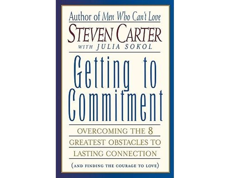Getting to Commitment : Overcoming the 8 Greatest Obstacles to Lasting Connection (and Finding the Courage to Love)