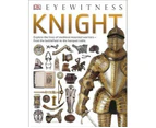 DK Eyewitness : Knight : Explore the lives of medieval warriors - from the battlefield to the banquet table