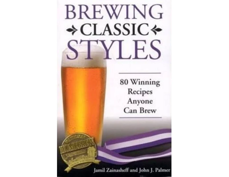 Brewing Classic Styles by Palmer & John & Ph.D. & former research director & Rhine Research Center & former editor & Journal of Parapsychology