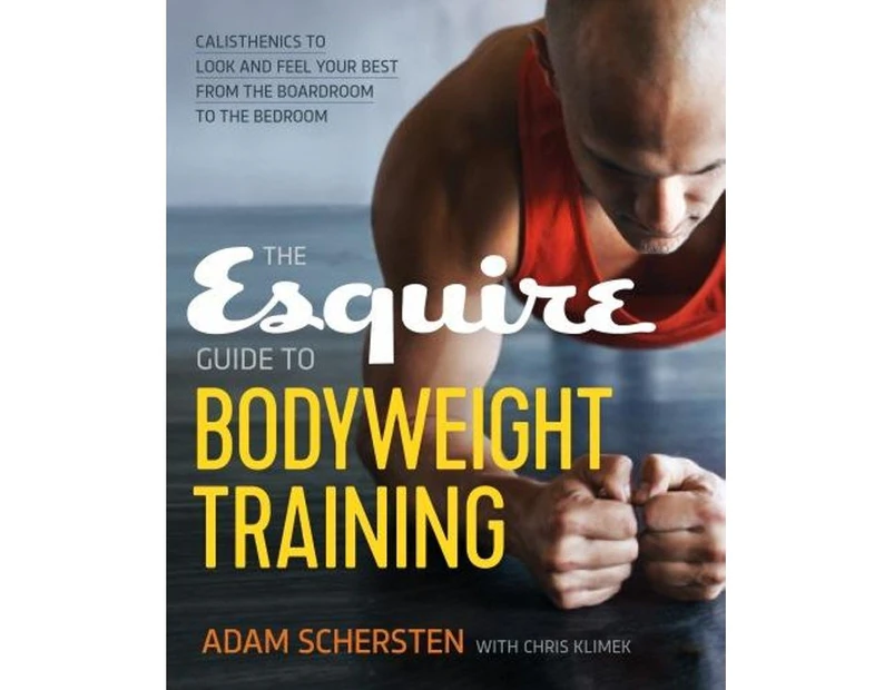 The Esquire Guide to Bodyweight Training : Calisthenics to Look and Feel Your Best from the Boardroom to the Bedroom