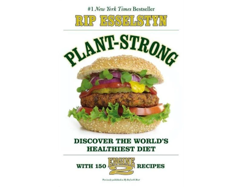 Plant-Strong : Discover the World's Healthiest Diet--With 150 Engine 2 Recipes