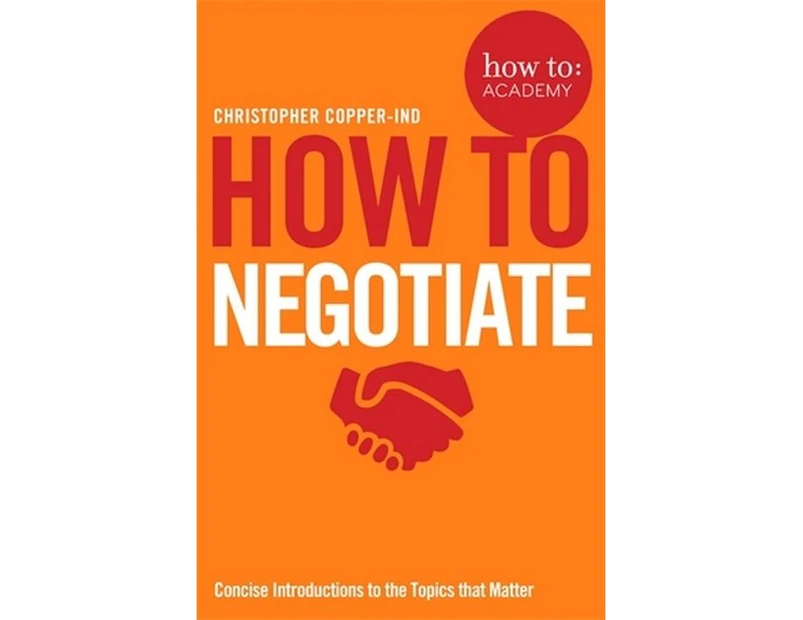 How To Negotiate : Concise Introductions to the Topics that Matter