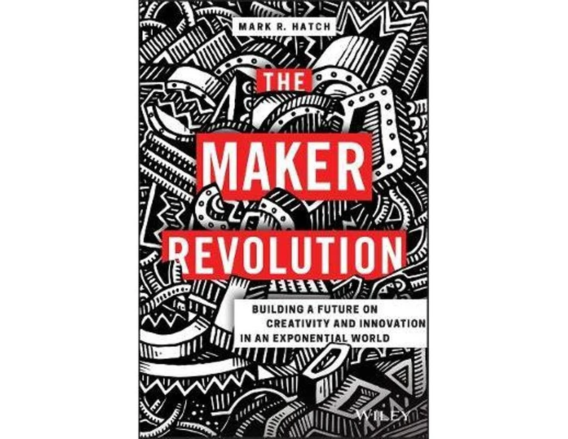 The Maker Revolution : Building a Future on Creativity and Innovation in an Exponential World