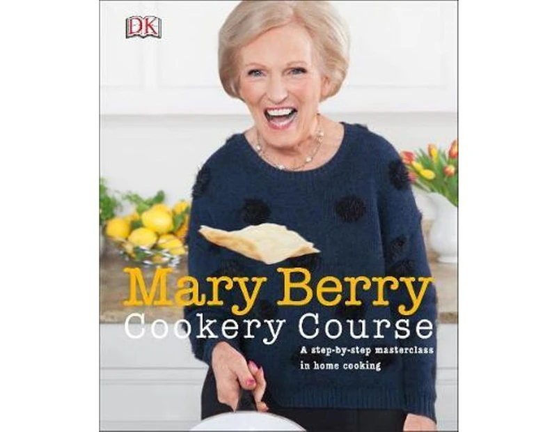 Mary Berry Cookery Course : A Step-by-Step Masterclass in Home Cooking