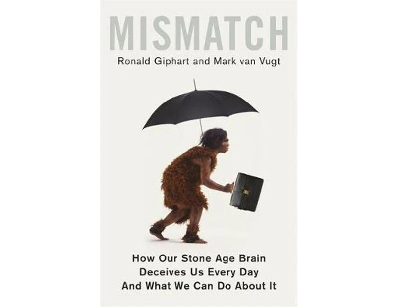 Mismatch : How Our Stone Age Brain Deceives Us Every Day (And What We Can Do About It)