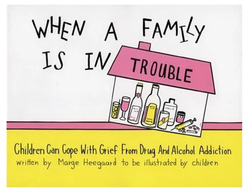 When a Family Is in Trouble : Children Can Cope with Grief from Drug & Alcohol Addiction