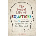 The Secret Life of Equations : The 50 Greatest Equations and How They Work