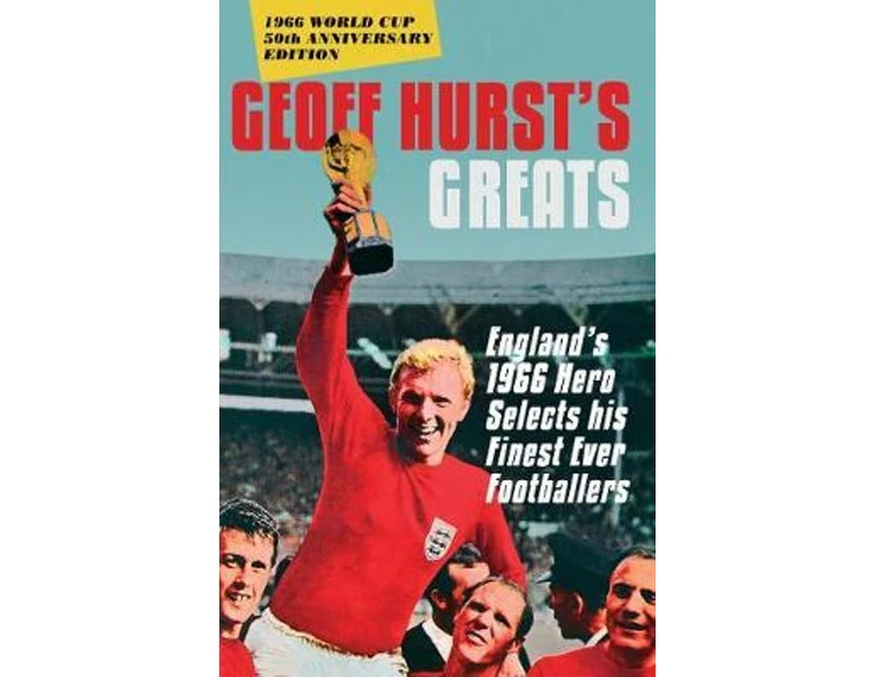 Geoff Hurst's Greats : England's 1966 Hero Selects His Finest Ever Footballers