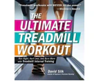The Ultimate Treadmill Workout : Run Right, Hurt Less, and Burn More with Treadmill Interval Training
