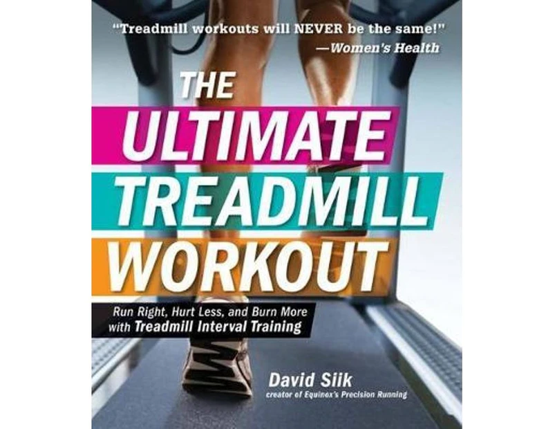 The Ultimate Treadmill Workout : Run Right, Hurt Less, and Burn More with Treadmill Interval Training