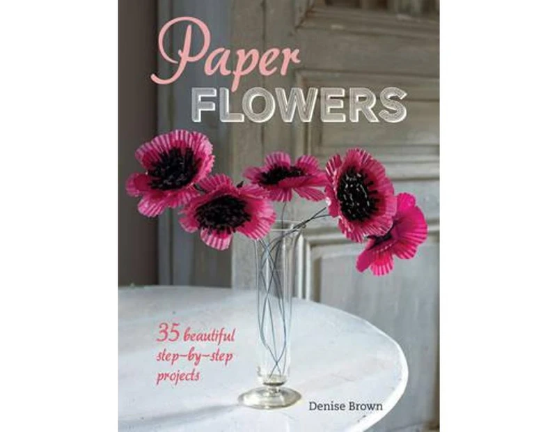 Paper Flowers : 35 Beautiful Step-by-step Projects