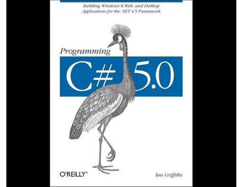Programming C# 5.0 : Building Windows 8 Metro, Web, and Desktop Applications for the .Net 4.5