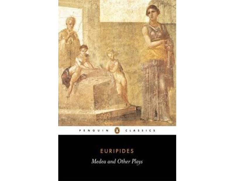Medea and Other Plays : Medea/ Alcestis/ The Children of Heracles/ Hippolyttus
