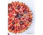 Soulful Baker : From highly creative fruit tarts and pies to chocolate, desserts and weekend brunch