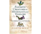 Fantastic Creatures in Mythology and Fol : From Medieval Times to the Present Day