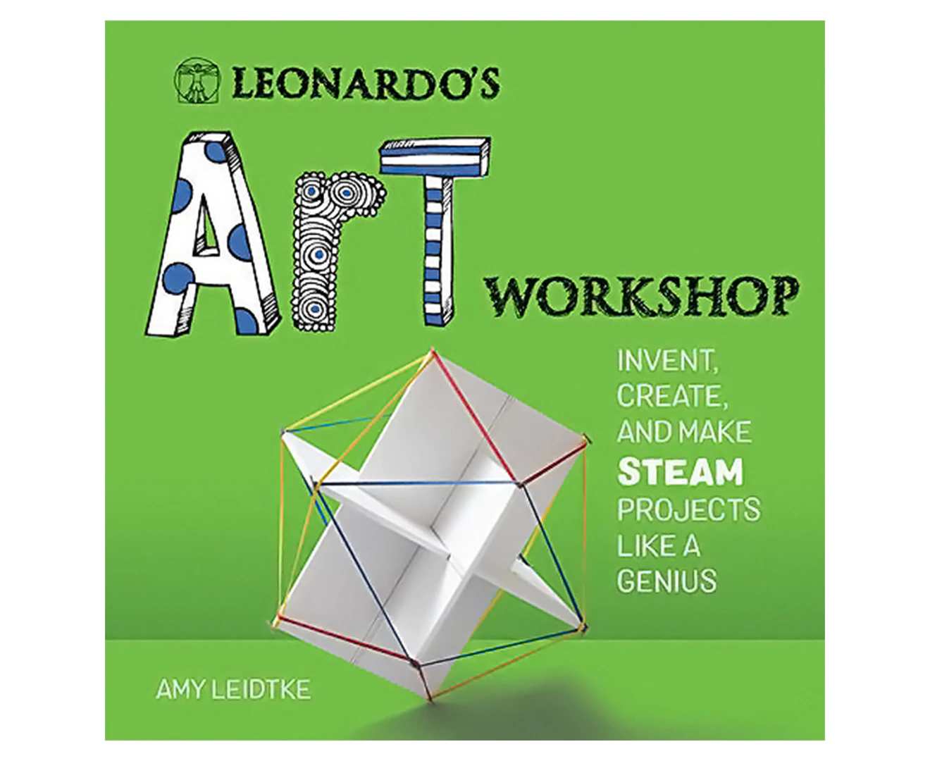 Leonardo's Art Workshop: Invent, Create & Make STEAM Projects Like A Genius Hardcover Book by Amy Leidtke