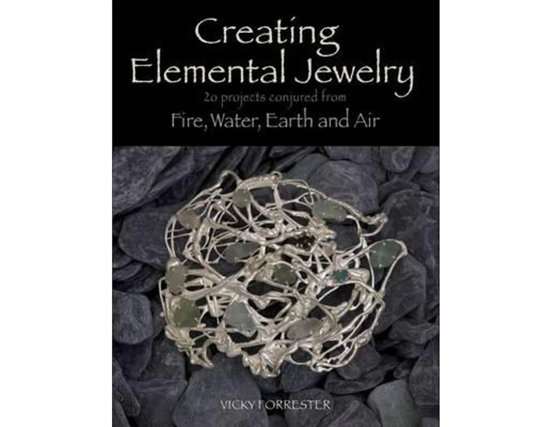 Creating Elemental Jewelry : 20 Projects Conjured from Fire, Water, Earth and Air