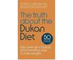 The Truth About The Dukan Diet : 50 Questions & Answers : Discover Why Dukan is the Healthy Way to Lose Weight