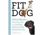 Fit Dog : Tips and Tricks to Give Your Pet a Longer, Healthier, Happier Life