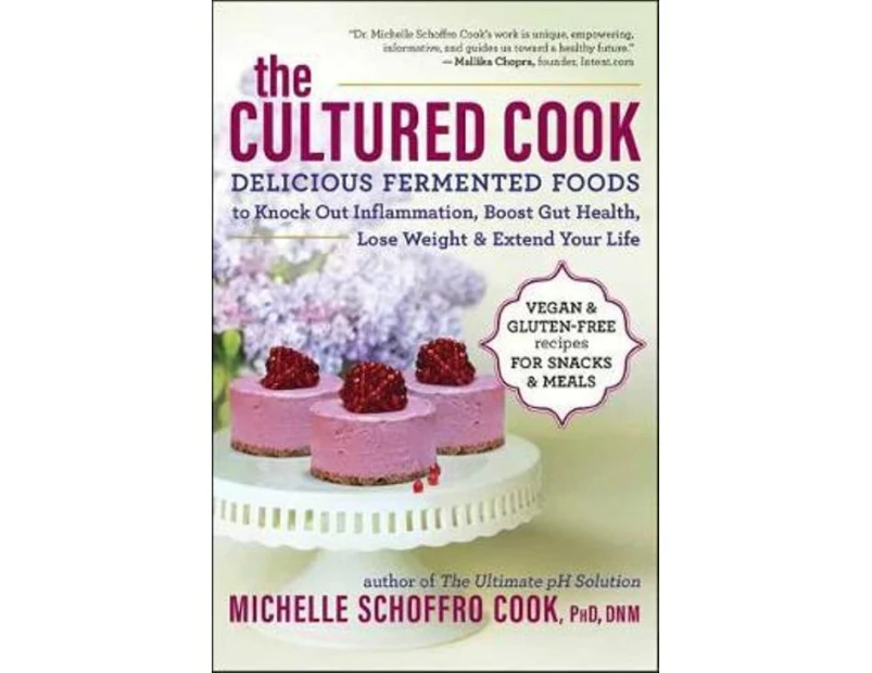 The Cultured Cook : Delicious Fermented Foods with Probiotics to Knock Out Inflammation, Boost Gut Health, Lose Weight & Extend Your Life