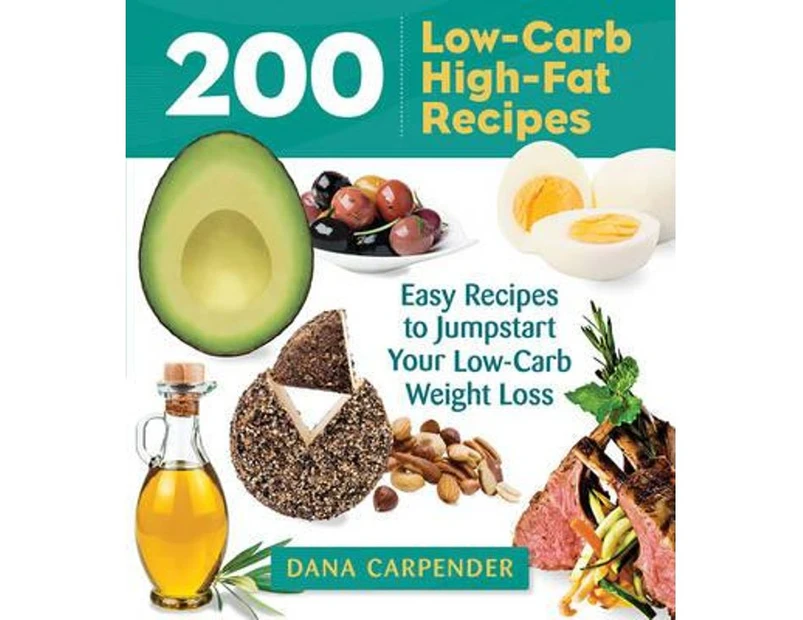 200 Low-Carb, High-Fat Recipes : Easy Recipes to Jumpstart Your Low-Carb Weight Loss