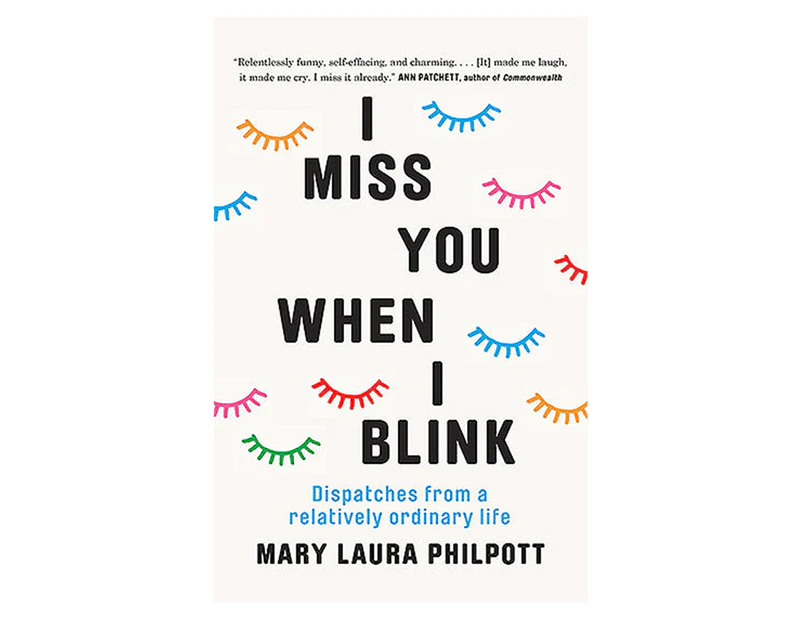 I Miss You When I Blink: Dispatches from a Relatively Ordinary Life Book by Mary Laura Philpott