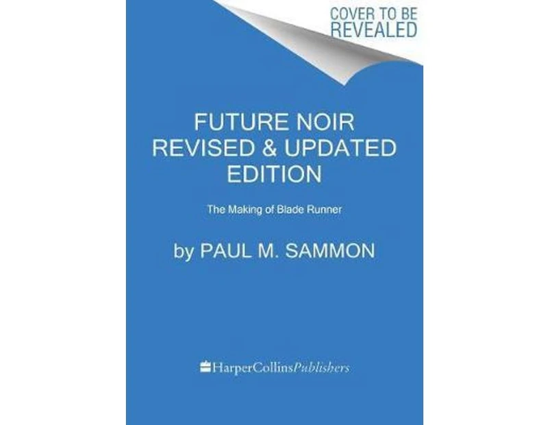 Future Noir Revised & Updated Edition : The Making of Blade Runner
