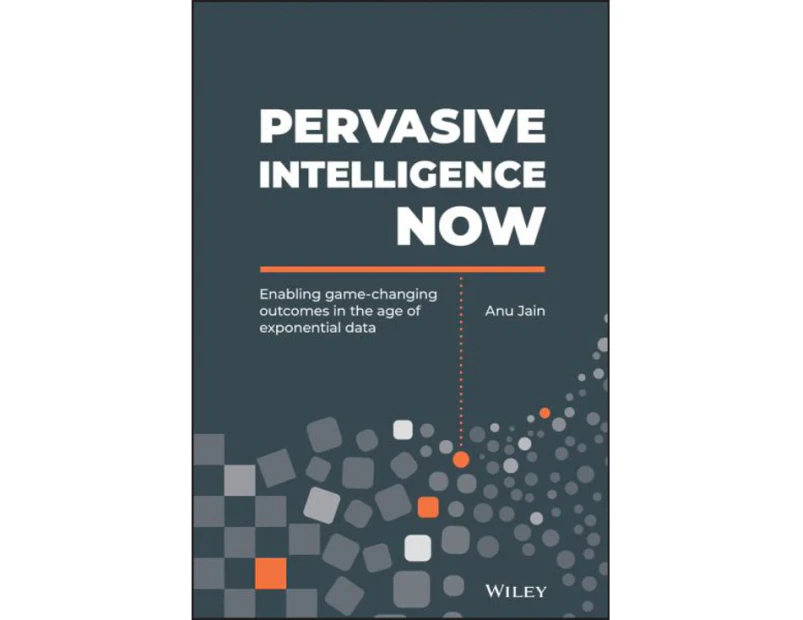 Pervasive Intelligence Now : Enabling Game-Changing Outcomes in the Age of Exponential Data
