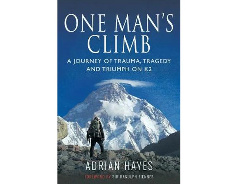 One Man's Climb: A Journey of Trauma, Tragedy and Triumph on K2 Book by Adrian Hayes