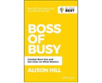 Boss of Busy : Combat Burn Out and Get Clear on What Matters