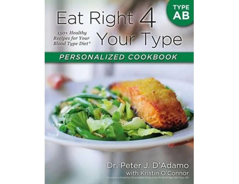 Eat Right 4 Your Type Personalized Cookbook Type AB : 150+ Healthy Recipes for Your Blood Type Diet