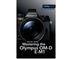 Mastering the Olympus OMD EM1 by Darrell Young