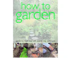 How To Garden : Gardening Made Easy With Step-By-Step Techniques