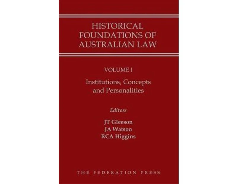 Historical Foundations of Australian Law - Volume I : Institutions, Concepts and Personalities