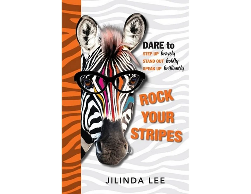 Rock Your Stripes : Dare to Step Up Bravely, Stand Out Boldly, Speak Up Brilliantly