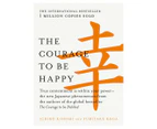 The Courage To Be Happy by Ichiro Kishimi & Fumitake Koga