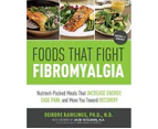 Foods That Fight Fibromyalgia : Nutrient-packed Meals That Increase Energy, Ease Pain, and Move You Towards Recovery