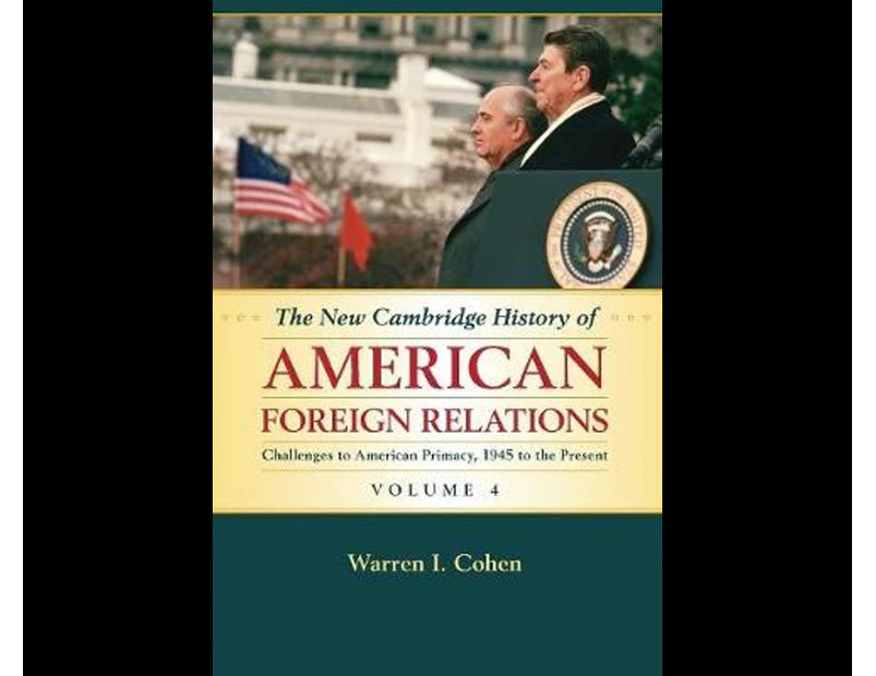 The New Cambridge History of American Foreign Relations : Volume 4, Challenges to American Primacy, 1945 to the Present
