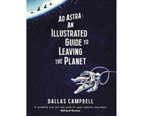 Ad Astra : An Illustrated Guide to Leaving the Planet