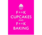 F**K Cupcakes & F**K Baking : Exacting Sweet Revenge On All Things Delicious