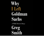 Why I Left Goldman Sachs : A Wall Street Story