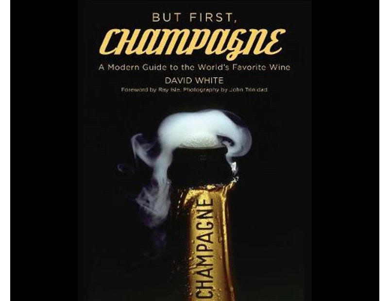 But First, Champagne : A Modern Guide to the World's Favorite Wine