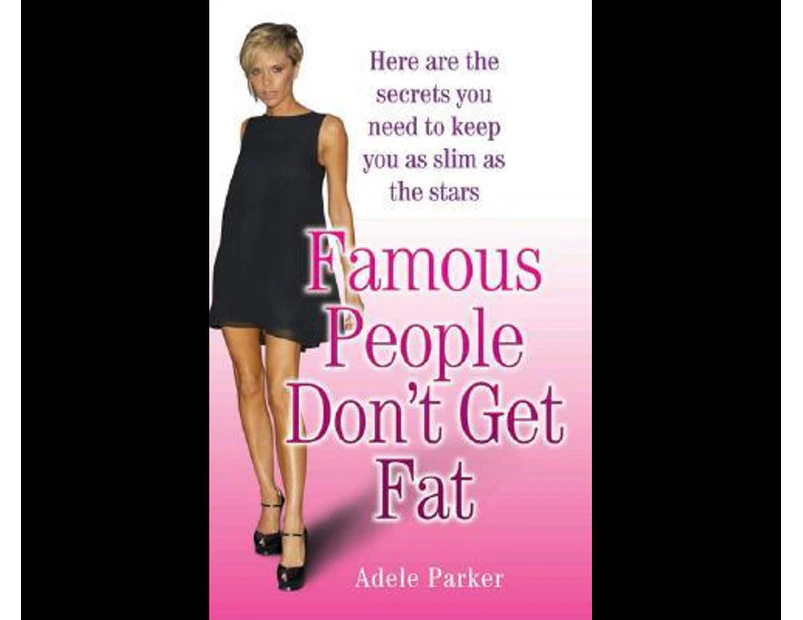 Famous People Don't Get Fat : Here Are the Secrets You Need to Keep You as Slim as the Stars