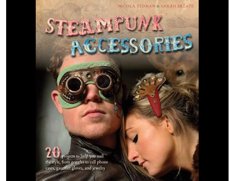 Steampunk Accessories : 20 Projects to Help You Nail the Style, from goggles to cell phone cases, gauntlets, and jewelery
