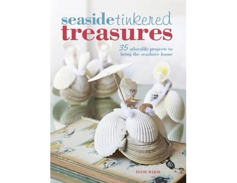 Seaside Tinkered Treasures : 35 adorable projects to bring the seashore home