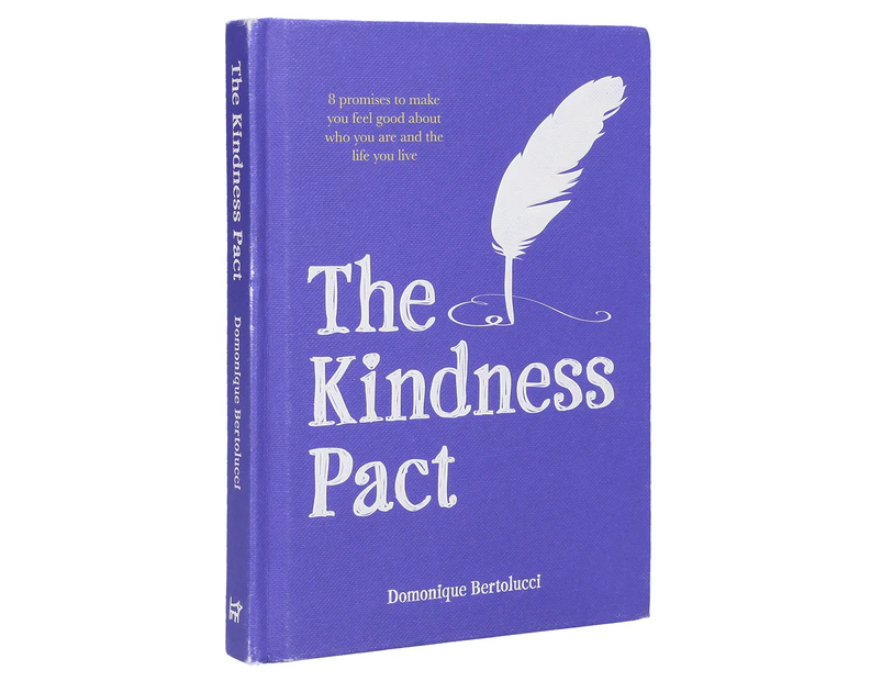 The Kindness Pact: 8 Promises to Make You Feel Good About Who You Are & the Life You Live Hardcover Book by Domonique Bertolucci