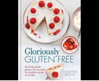 Gloriously Gluten Free : Delicious gluten-free recipes for healthy eating every day