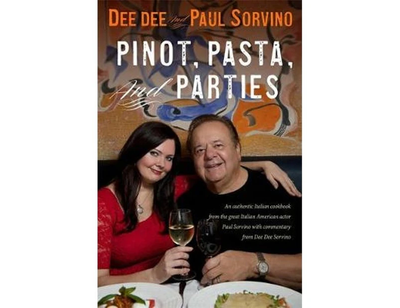 Pinot, Pasta, and Parties : An authentic Italian cookbook from the great Italian-American actor Paul Sorvino and Emmy Award winner Dee Dee Sorvino